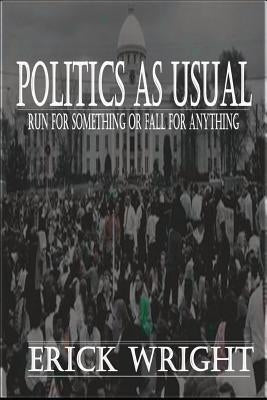Politics as Usual: Run for Something or Fall for Anything by Wright, Erick N.