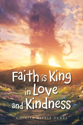 Faith Is King in Love and Kindness by Dukes, Chinita Oliviá