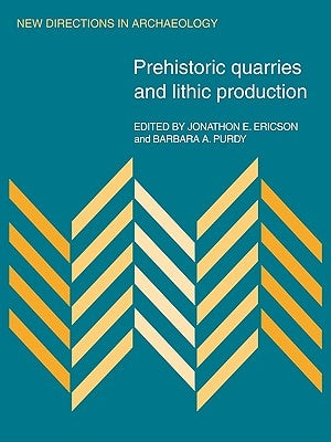 Prehistoric Quarries and Lithic Production by Ericson, Jonathon E.