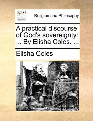 A Practical Discourse of God's Sovereignty: By Elisha Coles. ... by Coles, Elisha, Jr.