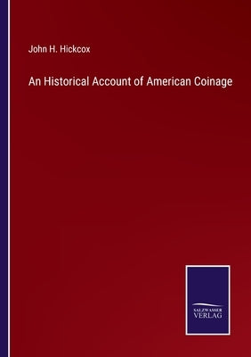 An Historical Account of American Coinage by Hickcox, John H.