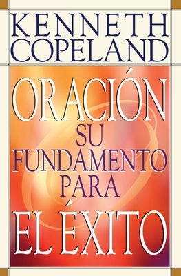 Prayer- Your Foundation for Success Spanish by Copeland, Kenneth