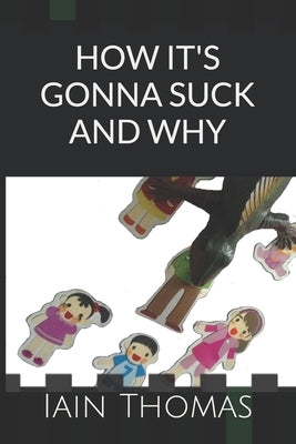 How it's Gonna Suck and Why: A Beginner's Guide to Teaching Abroad by Thomas, Iain