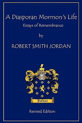 A Diasporan Mormon's Life: Essays of Remembrance by Jordan, Robert S.