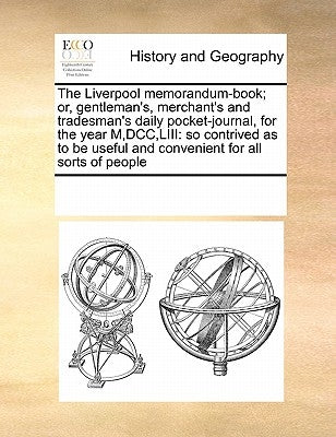 The Liverpool memorandum-book; or, gentleman's, merchant's and tradesman's daily pocket-journal, for the year M, DCC, LIII: so contrived as to be usef by Multiple Contributors