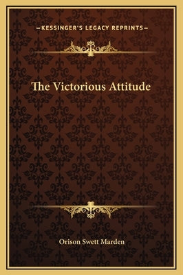 The Victorious Attitude by Marden, Orison Swett