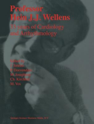 Professor Hein J.J. Wellens: 33 Years of Cardiology and Arrhythmology: 33 Years of Cardiology and Arrhythmology by Smeets, J.