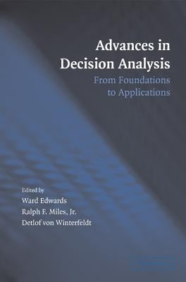 Advances in Decision Analysis: From Foundations to Applications by Edwards, Ward