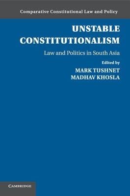 Unstable Constitutionalism: Law and Politics in South Asia by Tushnet, Mark