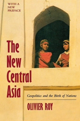 The New Central Asia: The Creation of Nations by Roy, Olivier