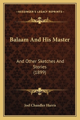 Balaam And His Master: And Other Sketches And Stories (1899) by Harris, Joel Chandler
