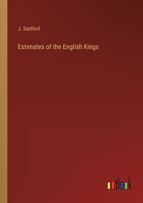 Estimates of the English Kings by Sanford, J.