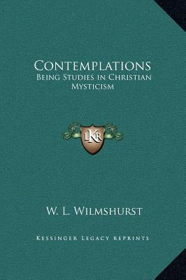 Contemplations: Being Studies in Christian Mysticism by Wilmshurst, W. L.