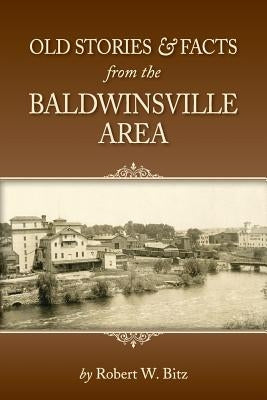 Old Stories & Facts from the Baldwinsville Area by Bitz, Robert W.
