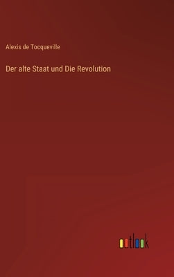 Der alte Staat und Die Revolution by Tocqueville, Alexis De