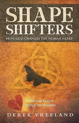 Shape Shifters: How God Changes the Human Heart: A Trinitarian Vision of Spiritual Transformation by Vreeland, Derek