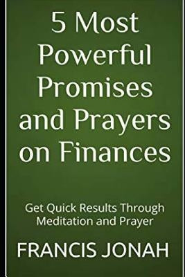 5 Most Powerful Promises and Prayers on Finances: Get Quick Results Through Meditation and Prayer by Jonah, Francis
