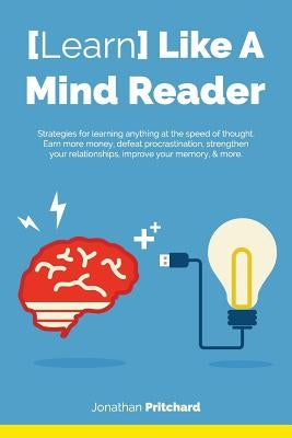 Learn Like A Mind Reader: Strategies for learning anything at the speed of thought. by Pritchard, Jonathan