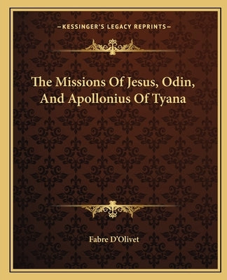 The Missions of Jesus, Odin, and Apollonius of Tyana by D'Olivet, Fabre