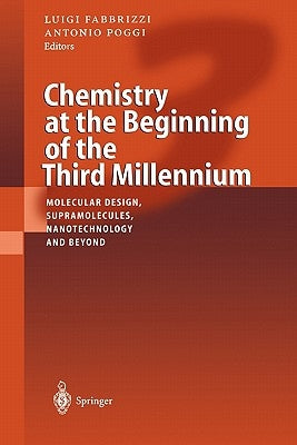 Chemistry at the Beginning of the Third Millennium: Molecular Design, Supramolecules, Nanotechnology and Beyond by Fabbrizzi, Luigi