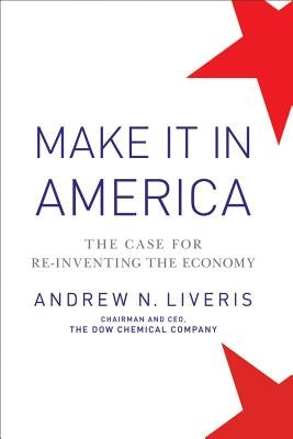 Make It in America, Updated Edition: The Case for Re-Inventing the Economy by Liveris, Andrew