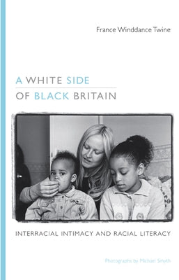 A White Side of Black Britain: Interracial Intimacy and Racial Literacy by Twine, France Winddance