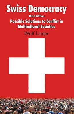Swiss Democracy: Possible Solutions to Conflict in Multicultural Societies by Linder, W.