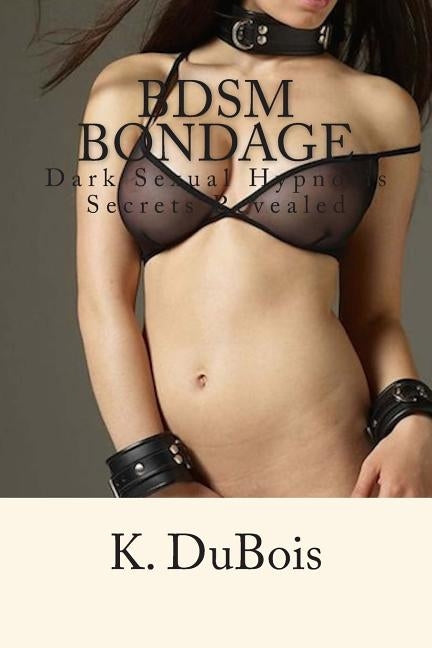BDSM Bondage: Dark Sexual Hypnosis Secrets Revealed by DuBois, K.