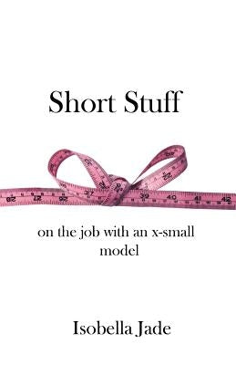 Short Stuff: On the Job with an X-Small Model by Jade, Isobella