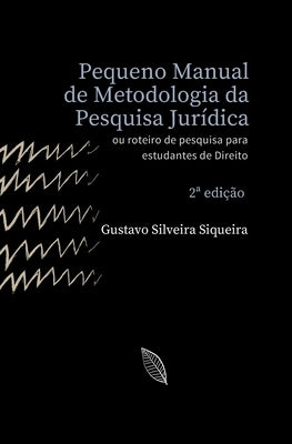 Pequeno Manual de Metodologia da Pesquisa Jurídica: Roteiro de pesquisa para estudantes de Direito by Siqueira, Gustavo Silveira