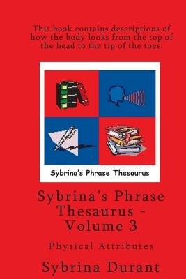 Sybrina's Phrase Thesaurus - Volume 3 - Physical Attributes by Durant, Sybrina