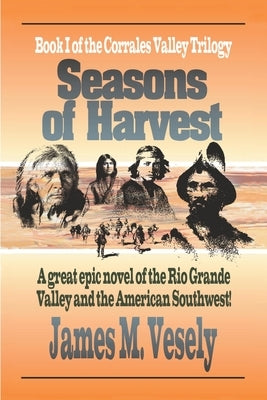 Seasons of Harvest: A Novel of the Rio Grande Valley by Vesely, James M.
