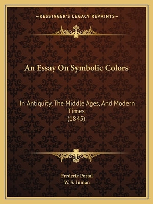 An Essay On Symbolic Colors: In Antiquity, The Middle Ages, And Modern Times (1845) by Portal, Frederic