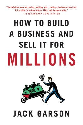 How to Build a Business and Sell It for Millions: The Essential Moves for Every Small Business by Garson, Jack