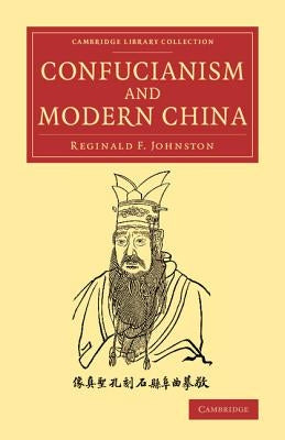 Confucianism and Modern China: The Lewis Fry Memorial Lectures, 1933-34, Delivered at Bristol University by Johnston, Reginald Fleming
