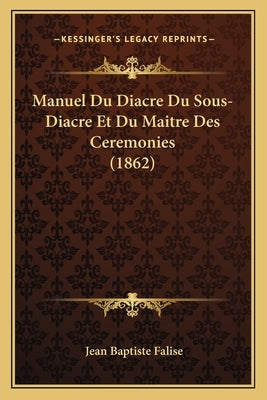 Manuel Du Diacre Du Sous-Diacre Et Du Maitre Des Ceremonies (1862) by Falise, Jean Baptiste