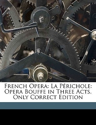 French Opera: La Perichole: Opera Bouffe in Three Acts. Only Correct Edition by Halvy, Ludovic