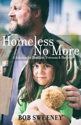Homeless No More: A Solution for Families, Veterans and Shelters by Sweeney, Bob