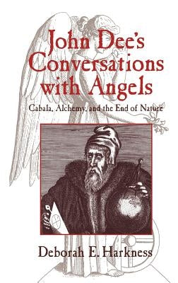 John Dee's Conversations with Angels: Cabala, Alchemy, and the End of Nature by Harkness, Deborah E.