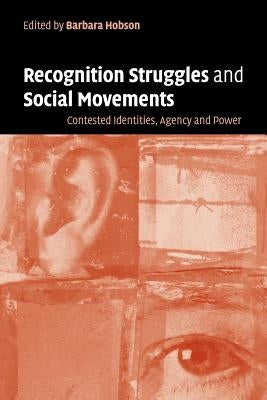 Recognition Struggles and Social Movements: Contested Identities, Agency and Power by Hobson, Barbara
