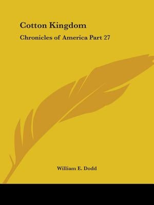 Cotton Kingdom: Chronicles of America Part 27 by Dodd, William E.
