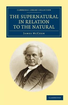 The Supernatural in Relation to the Natural by McCosh, James