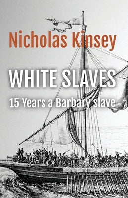 White Slaves: 15 Years a Barbary Slave by Kinsey, Nicholas