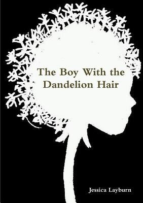 The Boy With the Dandelion Hair by Layburn, Jessica