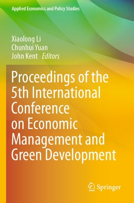 Proceedings of the 5th International Conference on Economic Management and Green Development by Li, Xiaolong