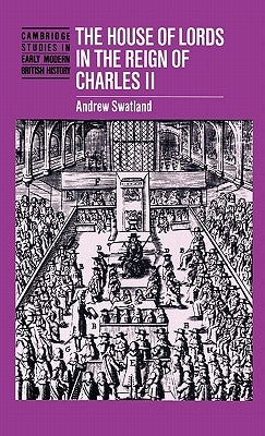 House of Lords Reign of Charle by Swatland, Andrew
