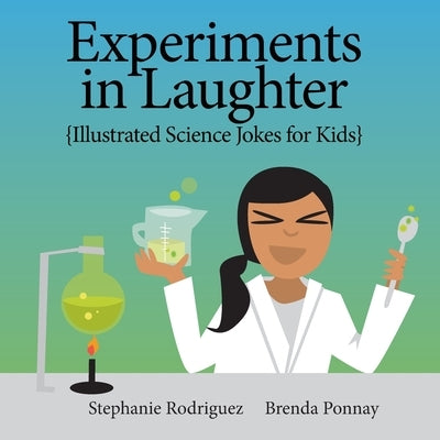 Experiments in Laughter: Illustrated Science Jokes for Kids by Rodriguez, Stephanie