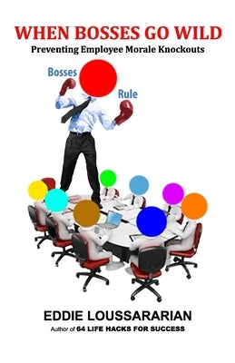When Bosses Go Wild: Preventing Employee Morale Knockouts by Loussararian, Eddie