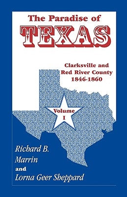 The Paradise of Texas, Volume 1: Clarksville and Red River County, 1846-1860 by Marrin, Richard B.