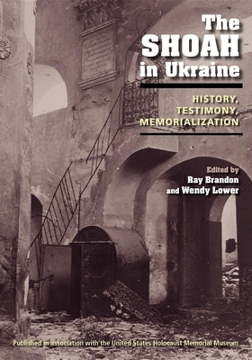 The Shoah in Ukraine: History, Testimony, Memorialization by Brandon, Ray